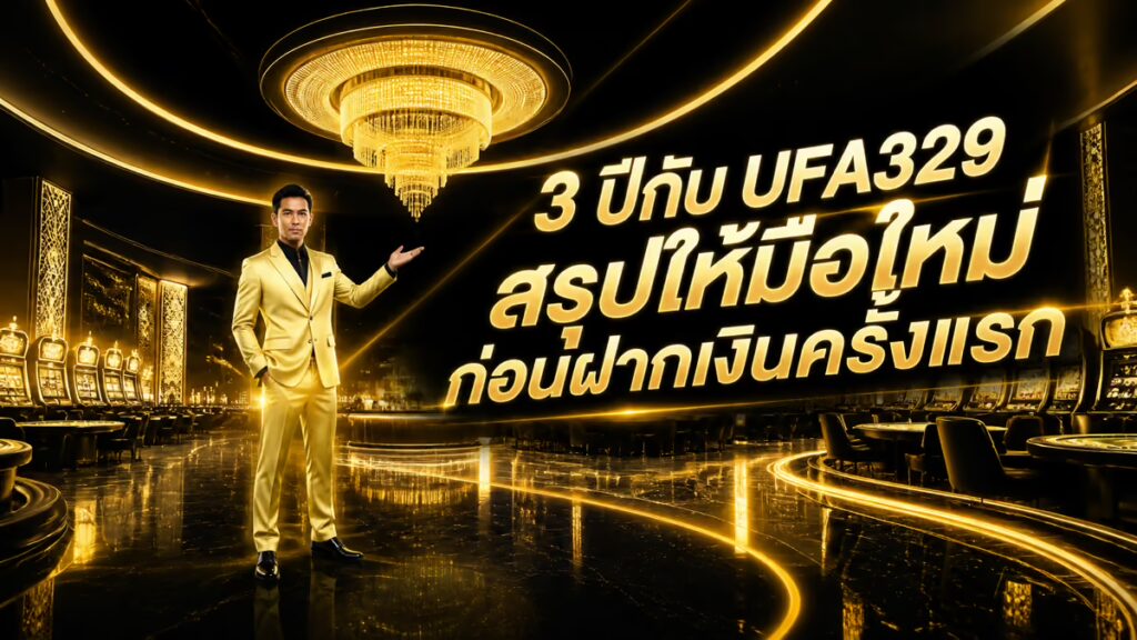3 ปีกับ UFA329 สรุปให้มือใหม่ก่อนฝากเงินครั้งแรก