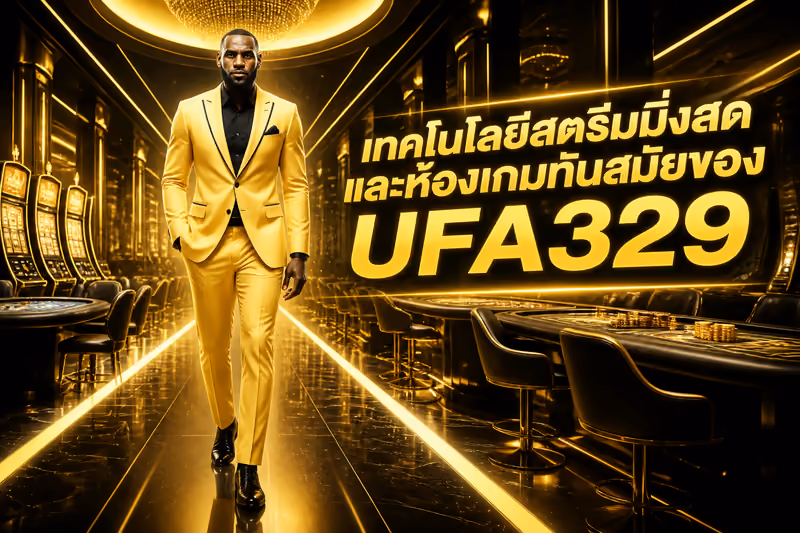 เทคโนโลยีสตรีมมิ่งสดและห้องเกมทันสมัยของ UFA329